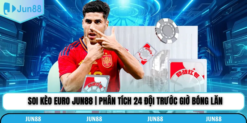 Soi Kèo Euro Jun88 | Phân Tích 24 Đội Trước Giờ Bóng Lăn